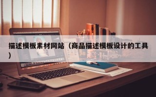 聊城描述模板素材网站（商品描述模板设计的工具）