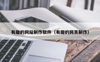 聊城有趣的网站制作软件（有趣的网页制作）