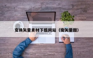 聊城变换矢量素材下载网站（变矢量图）
