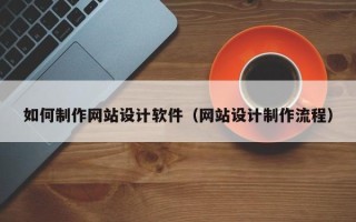 聊城如何制作网站设计软件（网站设计制作流程）