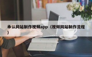 聊城承认网站制作视频app（视频网站制作流程）